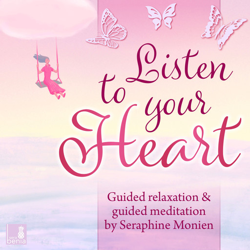 Listen to your heart - Guided relaxation and guided meditation (Unabridged), Seraphine Monien
