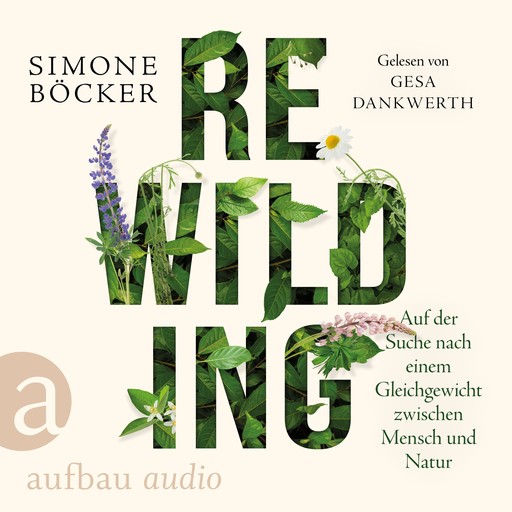 Rewilding - Auf der Suche nach einem Gleichgewicht zwischen Mensch und Natur (Ungekürzt), Simone Böcker