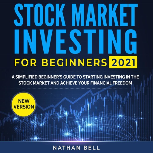 STOCK MARKET INVESTING FOR BEGINNERS 2021 (New Version), Nathan Bell