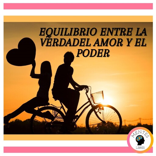 Equilibrio Entre La Verdad, El Amor Y El Poder, MENTES LIBRES