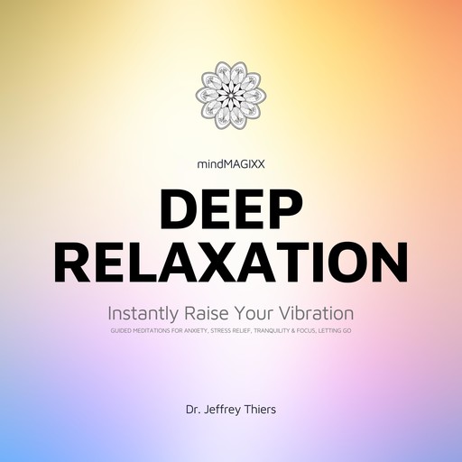 Deep Relaxation: Instantly Raise Your Vibration, Jeffrey Thiers