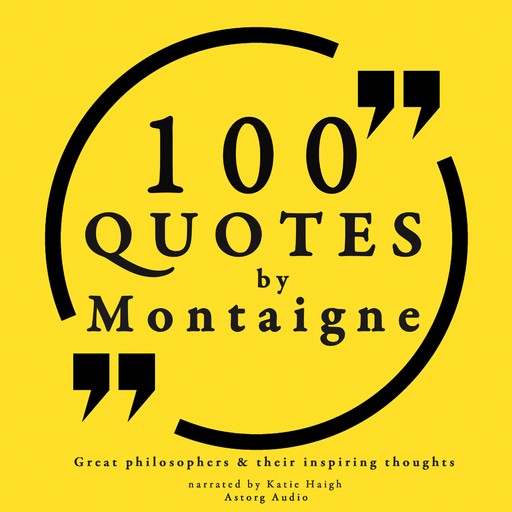 100 Quotes by Montaigne: Great Philosophers & Their Inspiring Thoughts, Michel de Montaigne