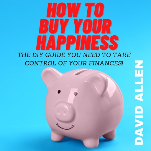 How To Buy Your Happiness, David Allen