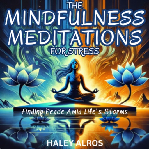 The Mindfulness Meditations for Stress, Haley Alros