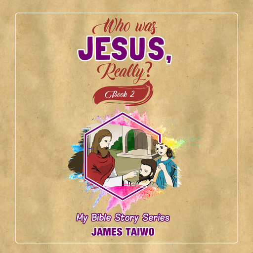 Who Was Jesus, Really? Book Two, James Taiwo
