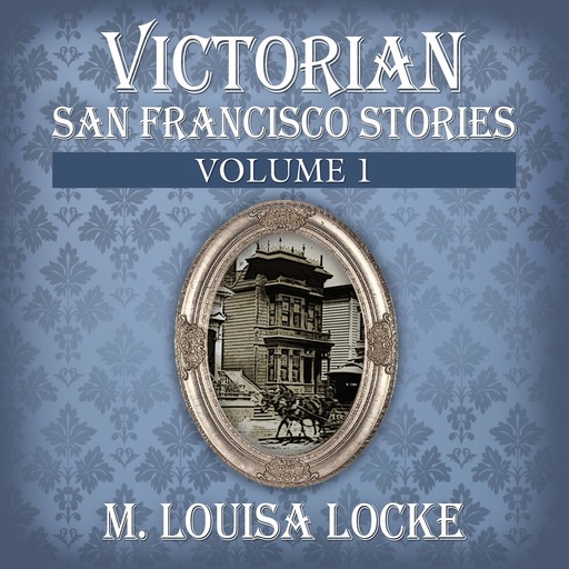 Victorian San Francisco Stories: Volume 1, M. Louisa Locke