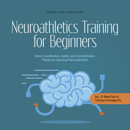 Neuroathletics Training for Beginners More Coordination, Agility and Concentration Thanks to Improved Neuroathletics - Incl. 10-Week Plan For Training in Everyday Life., Sebastian Borchert
