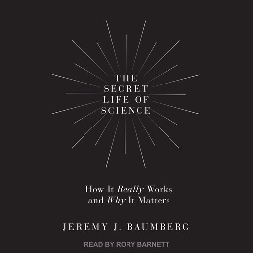 The Secret Life of Science, Jeremy J. Baumberg