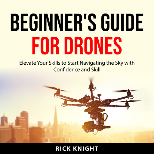 Beginner's Guide for Drones, Rick Knight