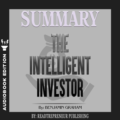 Summary of The Intelligent Investor: The Definitive Book on Value Investing by Benjamin Graham and Jason Zweig, Readtrepreneur Publishing
