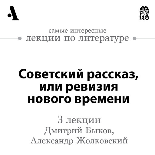 Советский рассказ, или ревизия нового времени (Лекции Arzamas), Дмитрий Быков, Александр Жолковский
