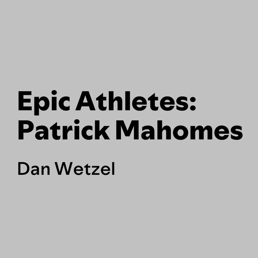 Epic Athletes: Patrick Mahomes, Dan Wetzel