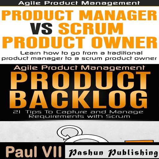 Agile Product Management Box Set: Product Manager vs Scrum Product Owner & Product Backlog 21 Tips, Paul VII