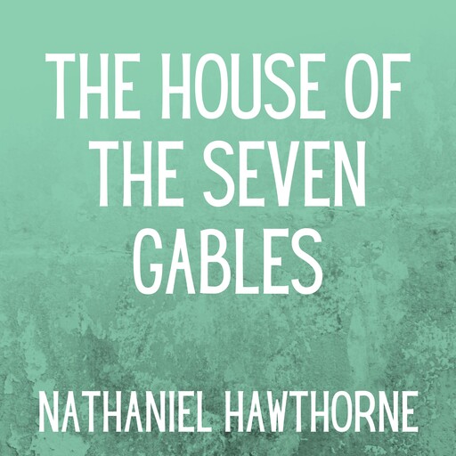 The House of the Seven Gables, Nathaniel Hawthorne