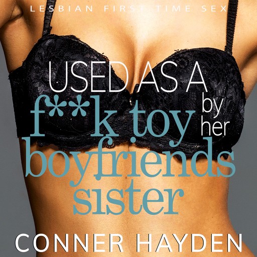 Used as a F**k Toy by her Boyfriend's Sister, Conner Hayden