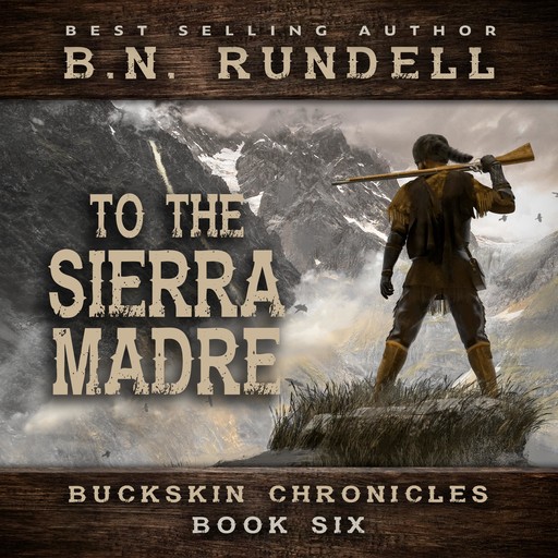 To The Sierra Madre (Buckskin Chronicles Book 6), B.N. Rundell