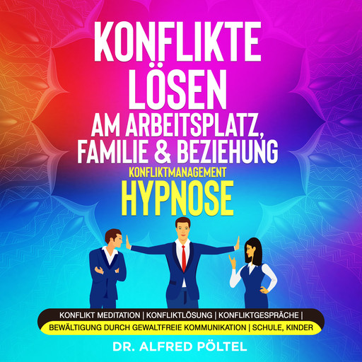 Konflikte lösen am Arbeitsplatz, Familie & Beziehung - Konfliktmanagement Hypnose, Alfred Pöltel