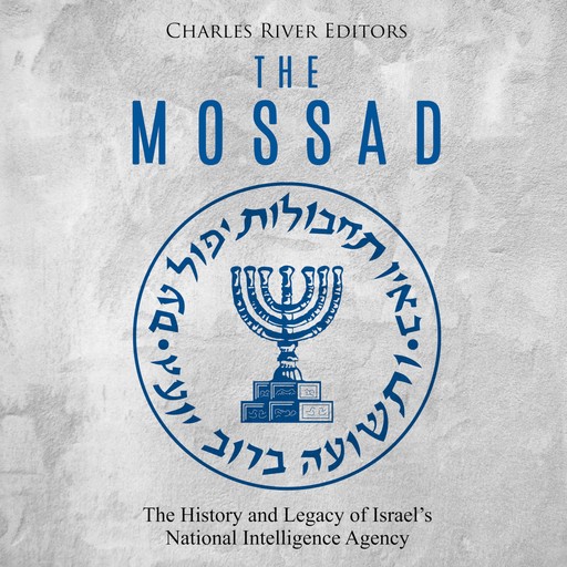 The Mossad: The History and Legacy of Israel’s National Intelligence Agency, Charles Editors