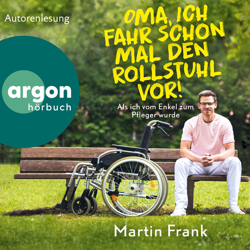 Oma, ich fahr schon mal den Rollstuhl vor! - Als ich vom Enkel zum Pfleger wurde (Ungekürzte Autorenlesung), Frank Martin