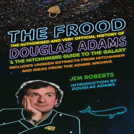 The Frood: The Authorised and Very Official History of Douglas Adams & The Hitchhiker’s Guide to the Galaxy, Jem Roberts