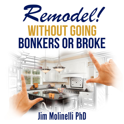 Remodel Without Going Bonkers or Broke, Jim Molinelli