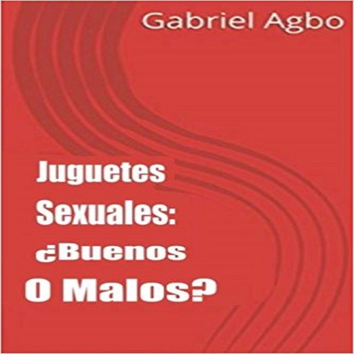 Juguetes Sexuales: ¿Buenos O Malos?, Gabriel Agbo