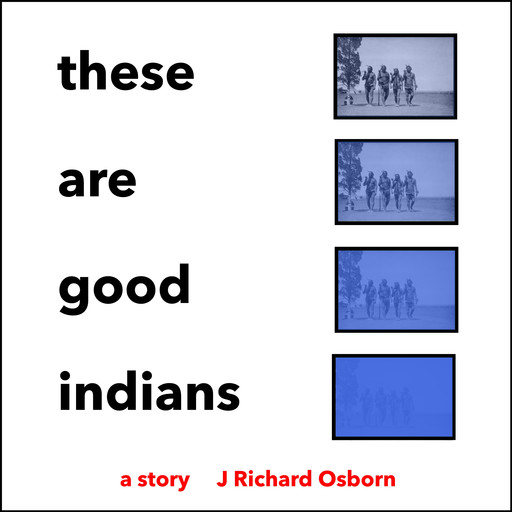 These Are Good Indians, J Richard Osborn