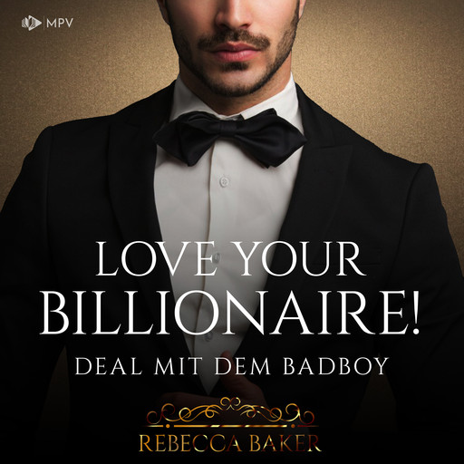 Love your Billionaire: Deal mit dem Badboy - Billionaire Romance, Buch 4 (ungekürzt), Rebecca Baker