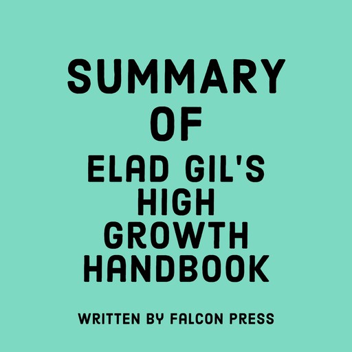 Summary of Elad Gil’s High Growth Handbook, Falcon Press