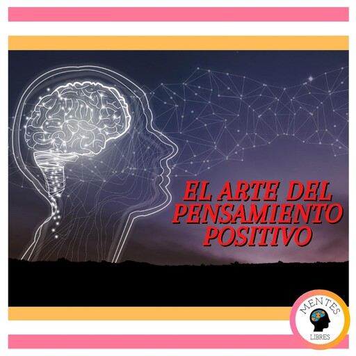 El Arte Del Pensamiento Positivo, MENTES LIBRES