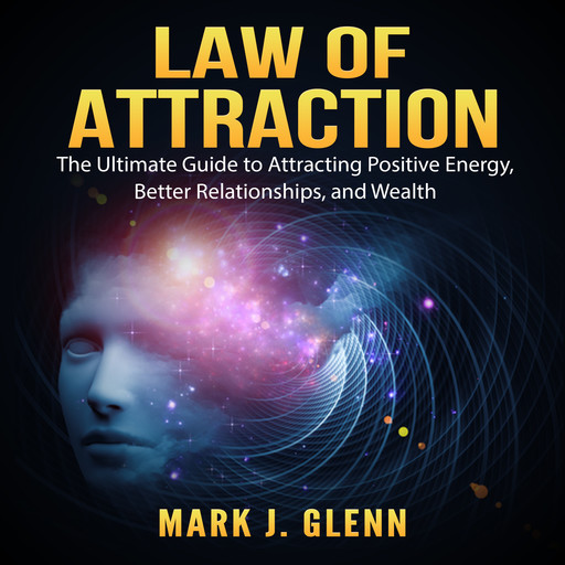 Law of Attraction: The Ultimate Guide to Attracting Positive Energy, Better Relationships, and Wealth, Mark Glenn