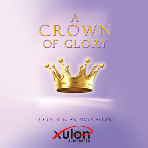 A Crown of Glory, Ugochi B Akinmoladun