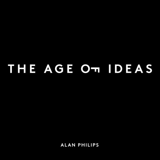 The Age of Ideas: Unlock Your Creative Potential, Alan L Philips