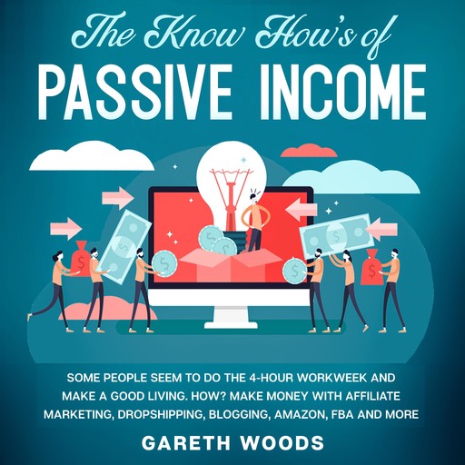 The Know How’s of Passive Income Some People Seem to do The 4-Hour Workweek and Make a Good Living. How? Make Money With Affiliate Marketing, Dropshipping, Blogging, Amazon, FBA and More, Gareth Woods