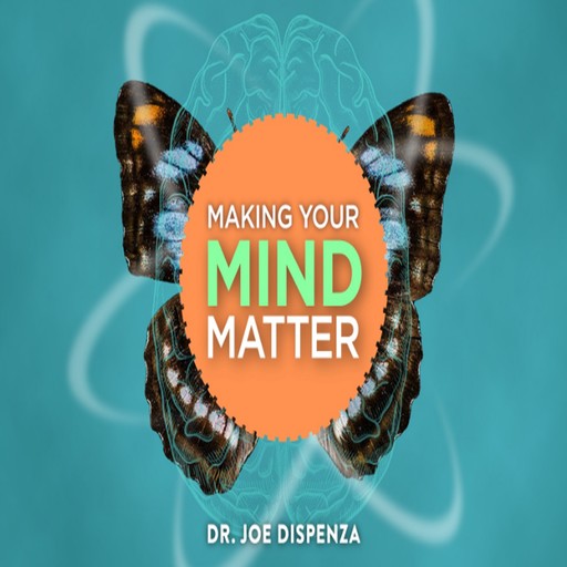 Making your Mind Matter, Joe Dispenza