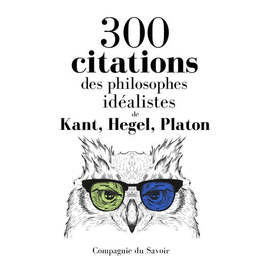 300 citations des philosophes idéalistes, Emmanuel Kant, Plato, Georg Wilhelm Friedrich Hegel