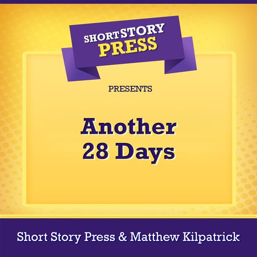 Short Story Press Presents Another 28 Days, Short Story Press, Matthew Kilpatrick