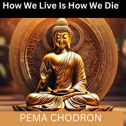 How We Live Is How We Die, Pema Chödrön