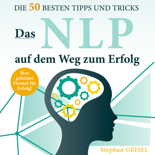 Das NLP auf dem Weg zum Erfolg - Die 50 besten Tipps und Tricks (Ungekürzt), Stephan Geisel