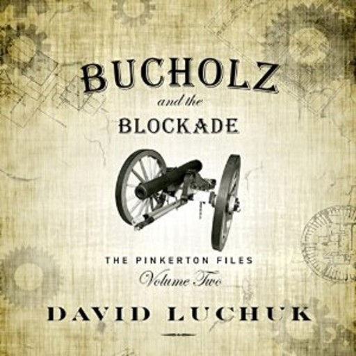 Buchuolz and the Blockade: The Pinkerton Files, Volume 2, David Luchuk