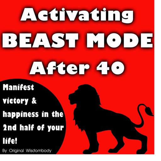 Activating Beast Mode After 40: Manifest Victory and Happiness in the 2nd Half of Your Life, Original Wisdombody