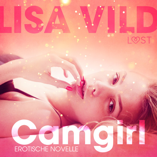 Camgirl: Erotische Novelle, Lisa Vild