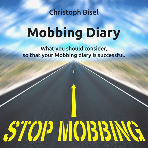 Mobbing Diary - What You Should Consider, so That Your Mobbing Diary Is Successful, Christoph Bisel
