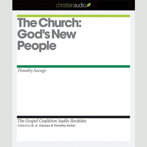 The Church: God's New People, Timothy Keller, D.A. Carson, Timothy Savage
