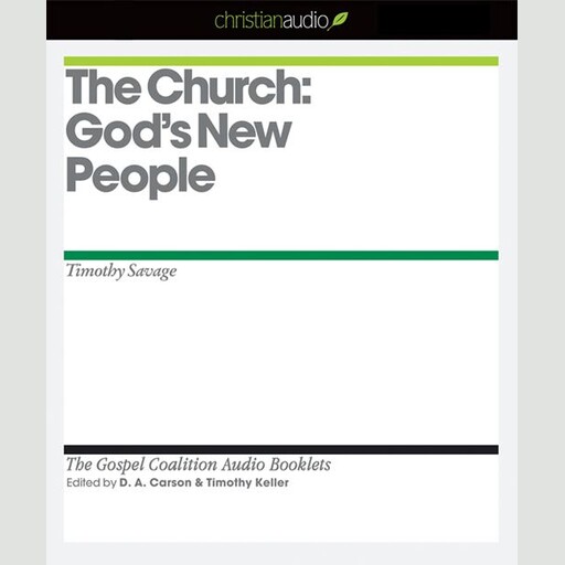 The Church: God's New People, Timothy Keller, D.A. Carson, Timothy Savage