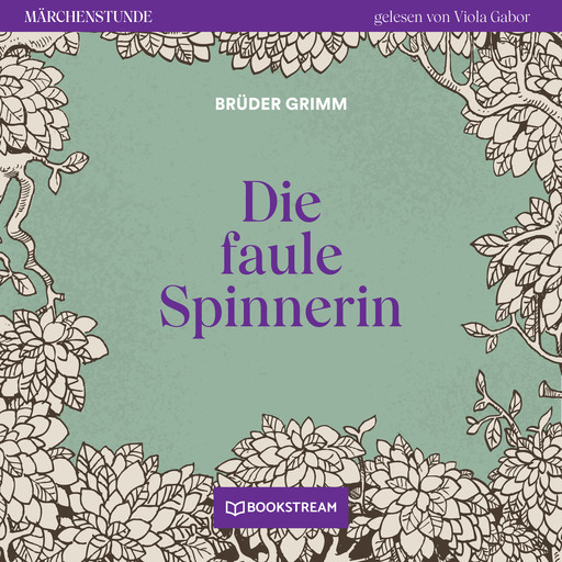 Die faule Spinnerin - Märchenstunde, Folge 119 (Ungekürzt), Gebrüder Grimm