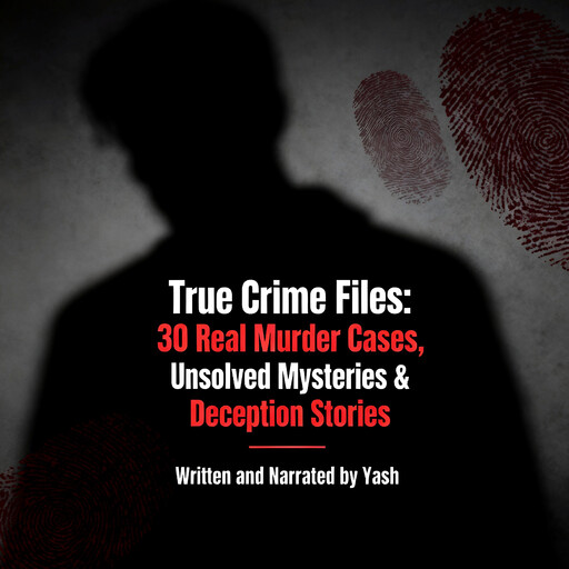 True Crime Files: 30 Real Murder Cases, Unsolved Mysteries & Deception Stories, Yash