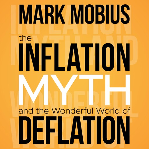 The Inflation Myth and the Wonderful World of Deflation, Mark Mobius