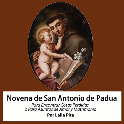 Novena De San Antonio De Padua Para Encontrar Cosas Perdidas o Para Asuntos de Amor y Matrimonio, Laila Pita