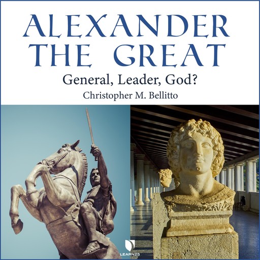 Alexander the Great: General, Leader, God?, Christopher M.Bellitto